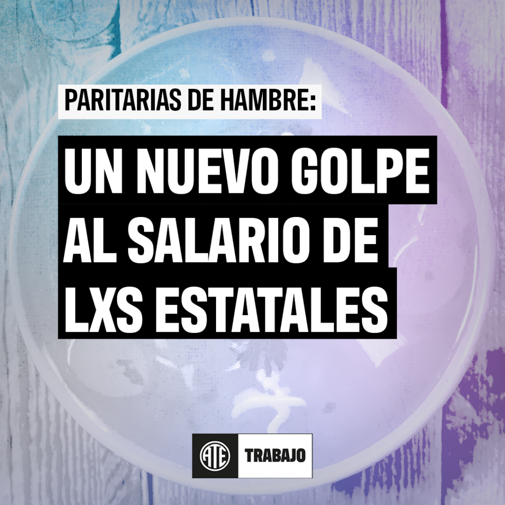 Paritarias de hambre: un nuevo golpe al salario de las y los estatales