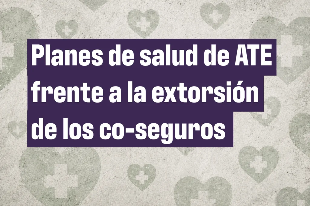 Planes de salud de ATE frente a la extorsión de los co-seguros discriminatorios